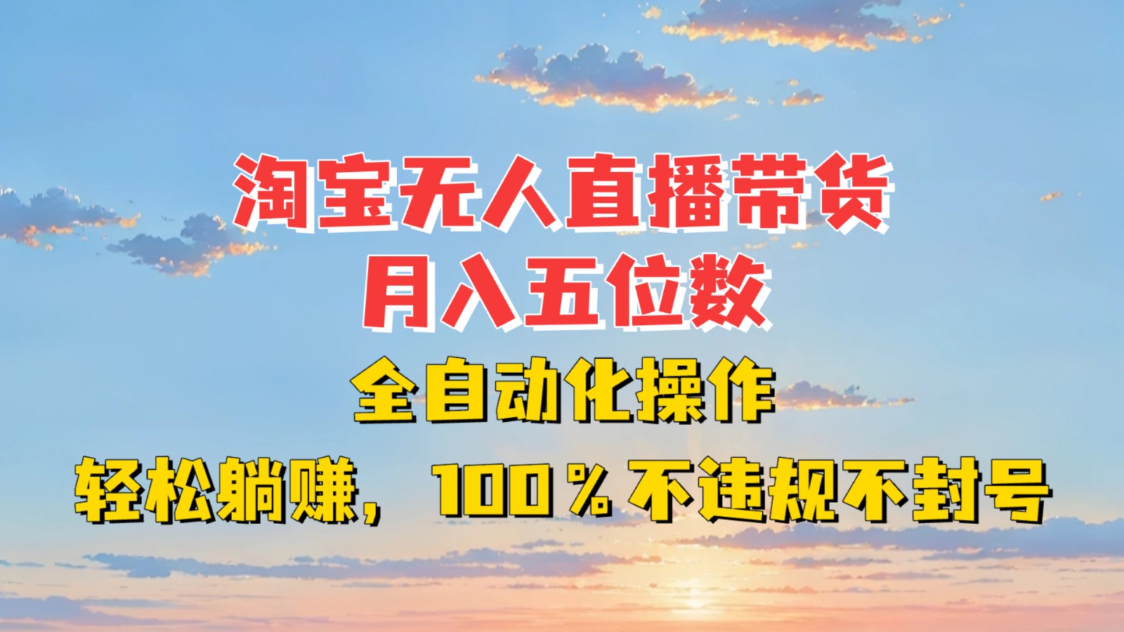 淘宝无人直播带货，月入五位数，全自动化操作，轻松躺赚，100%不违规不封号-网创资源
