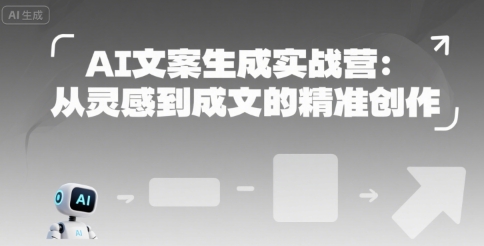 AI文案生成实战营：从灵感到成文的精准创作-网创资源