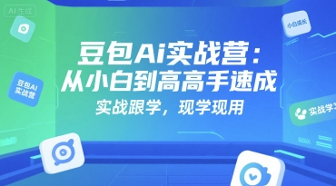 豆包Ai实战营：从小白到高手速成，实战跟学，现学现用-网创资源