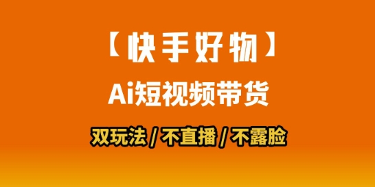 【快手好物】短视频带货，搬运拼接+数字人双玩法，操作简单，会玩手机就行-网创资源
