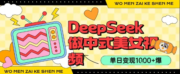 用DeepSeek制作中式美女视频，单日变现1k+，高质量作品引爆流量-网创资源