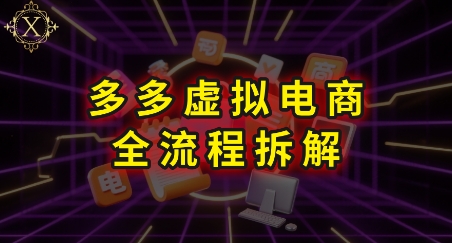 拼多多虚拟电商全流程拆解，深度学习每一个环节，看完即可上手实操-网创资源