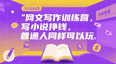 网文写作训练营，写小说挣钱，普通人同样可以玩-网创资源