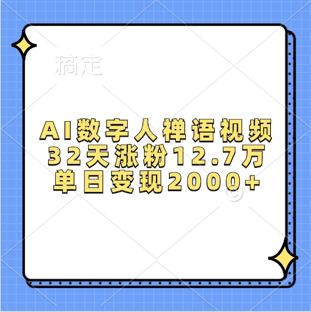 AI数字人禅语视频，32天涨粉12.7万，单日变现2000+-网创资源