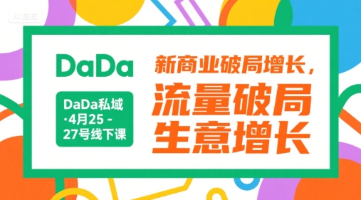 DaDa私域·4月25-27号线下课，新商业破局增长，流量破局，生意增长-网创资源