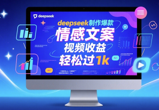 deepseek制作爆款 情感文案 视频收益 轻松过1k-网创资源