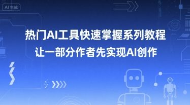热门AI工具快速掌握系列教程，让一部分创作者先实现AI创作-网创资源