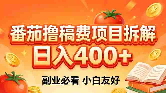 （18255期）番茄撸稿费项目拆解，日入400+，2026王牌项目！副业必看，0 门槛躺赚，小白副业首选！-网创资源