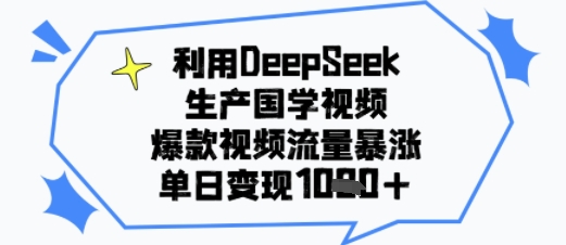 利用DeepSeek生产国学视频，爆款视频流量暴涨，单日变现多张-网创资源