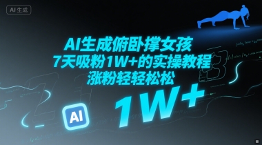 AI生成俯卧撑女孩，7天吸粉1W+的实操教程， 涨粉轻轻松松-网创资源