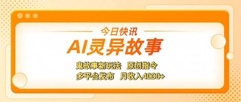 AI灵异故事，鬼故事新玩法，原创指令，多平台发布，月收入4k+-网创资源
