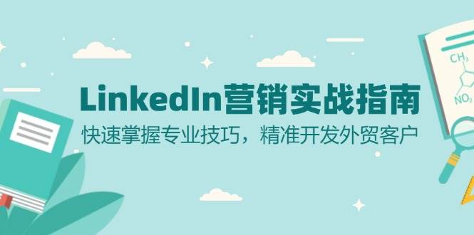 LinkedIn营销实战指南：快速掌握专业技巧，精准开发外贸客户-网创资源