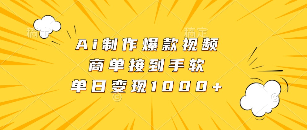 Ai制作爆款视频，商单接到手软，单日变现1000+-网创资源