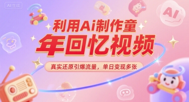 利用Ai制作童年回忆视频，真实还原引爆流量，单日变现多张-网创资源