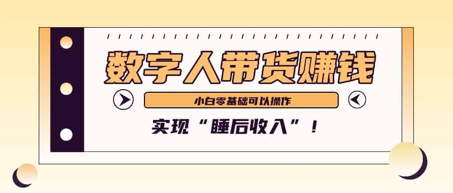 数字人带货2个月赚了6万多，做短视频带货，新手一样可以实现“睡后收入”！-网创资源