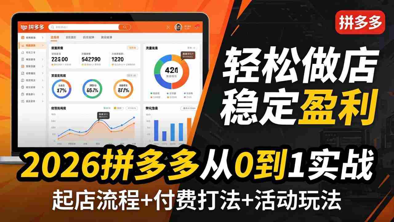 （17951期）2026拼多多从0到1实战-4月更新：最新起店流程+付费打法+活动玩法，轻松做店稳定盈利-网创资源