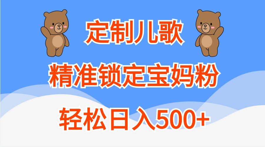 定制儿歌，精准锁定宝妈粉，轻松日入500+-网创资源