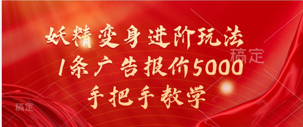 妖精变身进阶玩法，1条广告报价5000，手把手教学-网创资源