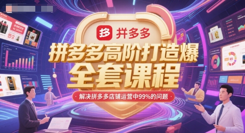拼多多高阶打造爆款全套课程，解决拼多多店铺运营中99%的问题-网创资源