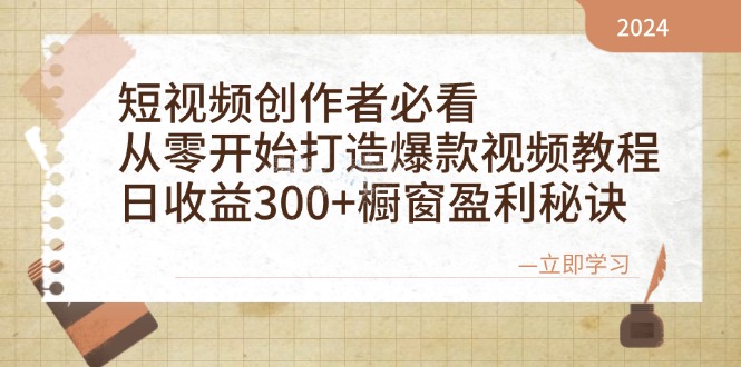短视频创作者必看：从零开始打造爆款视频教程，日收益300+橱窗盈利秘诀-网创资源
