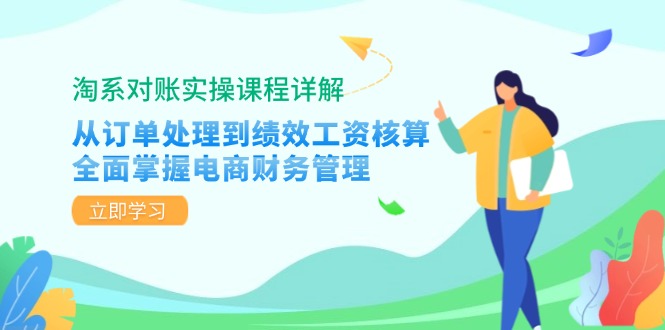 淘系对账实操课程详解：从订单处理到绩效工资核算，全面掌握电商财务管理-网创资源