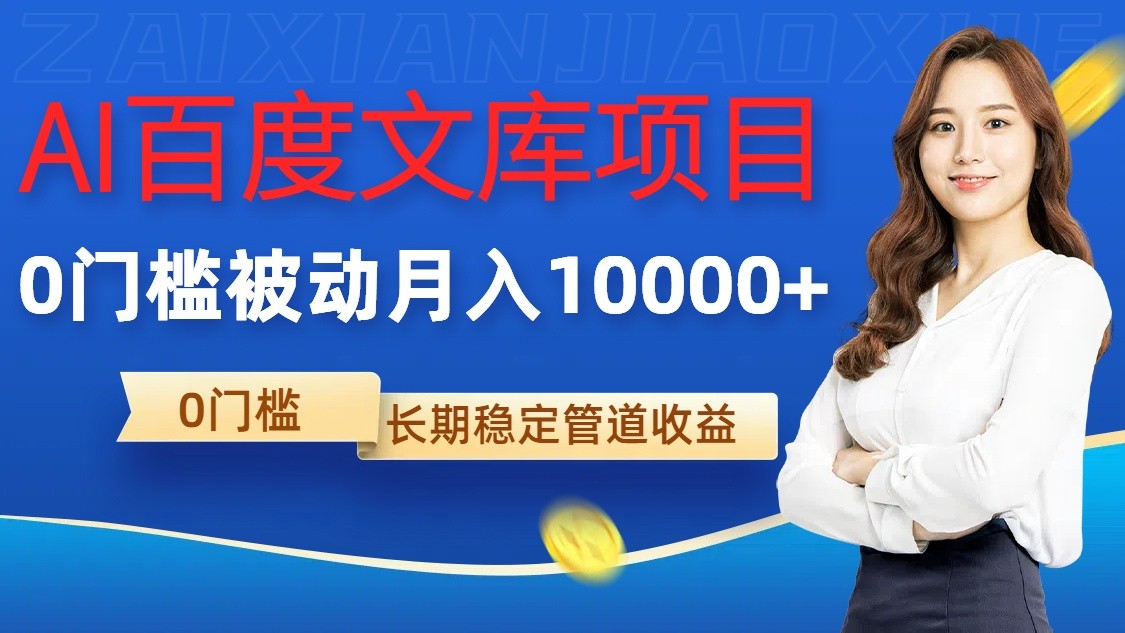 AI百度文库项目，零门槛，被动管道月入10000+-网创资源