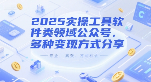 2025实操工具软件类领域公众号，多种变现方式分享-网创资源