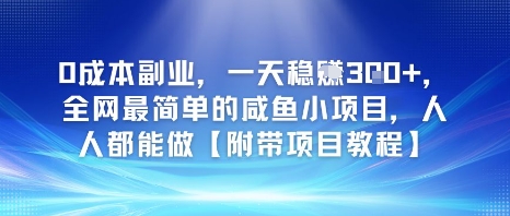 0成本副业，一天稳入3张，全网最简单的咸鱼小项目，人人都能做【附带项目教程】-网创资源