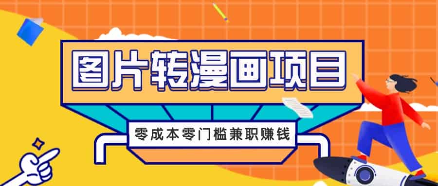 图片转漫画项目，零成本零门槛信息差赚钱，兼职操作月收益千元-网创资源