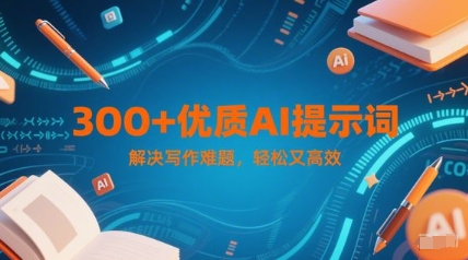 300+优质AI提示词，解决写作难题，轻松又高效-网创资源