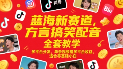 蓝海新赛道，方言搞笑配音全套教学，多平台分发，单条视频撸多平台收益，适合零基础小白-网创资源