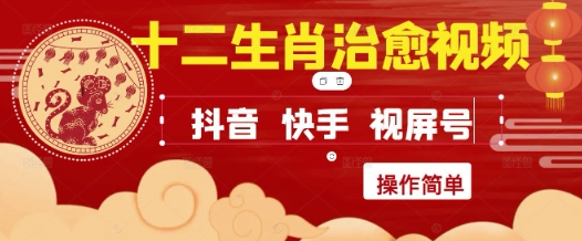 疯狂火爆！抖音，小红书，视频号十二生肖治愈的视频，轻松制作+快速拿到结果-网创资源