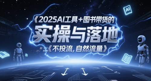 2025AI工具+图书带货的实操与落地，图文起号带货全攻略，不投流，自然流量-网创资源
