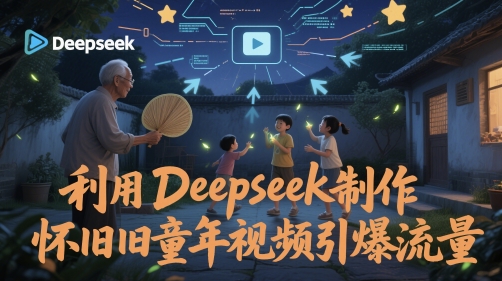 利用Deepseek制作怀旧童年视频引爆流量-网创资源