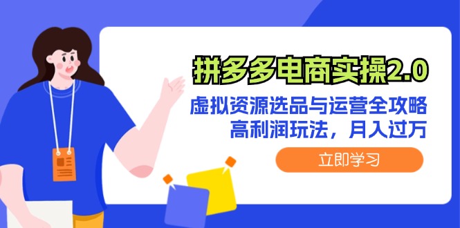 拼多多电商实操2.0：虚拟资源选品与运营全攻略，高利润玩法，月入过万-网创资源