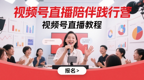 视频号直播陪伴践行营，视频号直播教程-网创资源