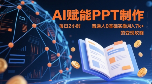 AI赋能PPT制作，每日2小时，普通人0基础实操月入7k+ 的变现攻略-网创资源