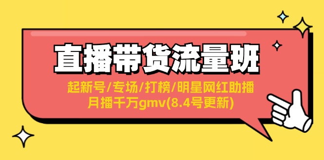 直播带货流量班：起新号/专场/打榜/明星网红助播/月播千万gmv(8.4号更新)-网创资源
