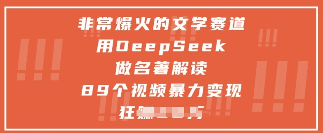 非常爆火的文学赛道，用deepseek做名著解读 ，89个视频暴力变现1w+-网创资源