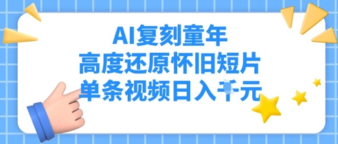 AI复刻童年，高度还原怀旧短片，单条视频日入多张-网创资源