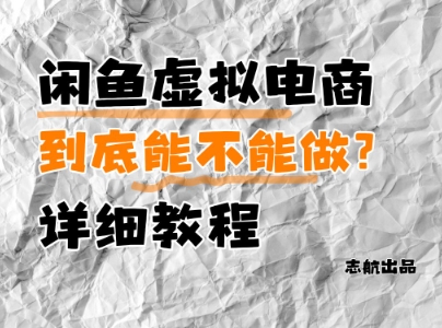 闲鱼虚拟电商，到底能不能做？详细教程-网创资源