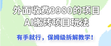 外面收3980的AI搬砖项目，保姆级拆解教学-网创资源