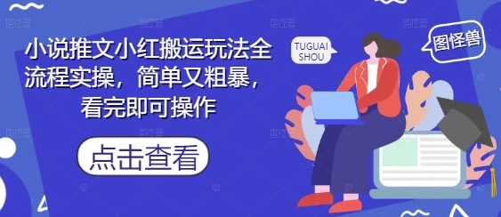 小说推文小红搬运玩法全流程实操，简单又粗暴，看完即可操作-网创资源
