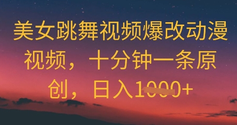 美女跳舞视频爆改动漫视频，十分钟一条原创，日入几张-网创资源