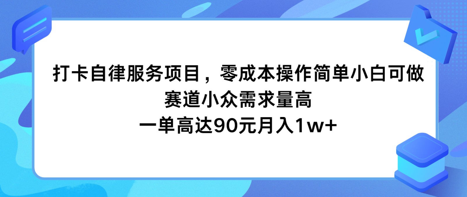 打卡签到自我约束服务，零成本使用方便小白可做，跑道小众需求量大，一单达到90元月入1w-网创资源