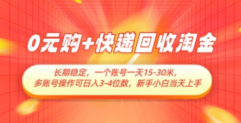 0元购+快递回收淘金，长期稳定，一个账号一天15-30米，多账号操作可日入3位数，新手小白当天上手-网创资源