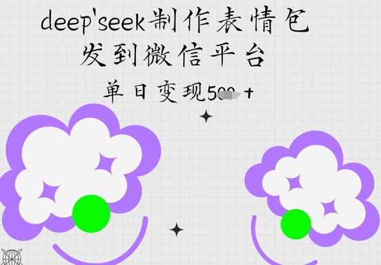 deepseek制作表情包，发到微信平台，单日变现5张-网创资源