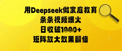 用Deepseek做家庭教育条条视频爆火日收几张，矩阵放大效果翻倍-网创资源