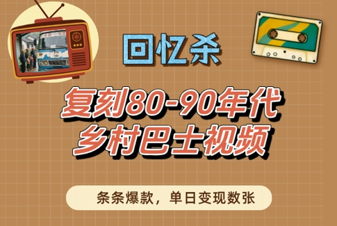 回忆杀！复刻80-90年代乡村巴士视频，条条爆款，单日变现数张-网创资源