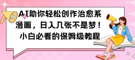 AI助你轻松创作治愈系漫画，日入几张，小白必看的保姆级教程-网创资源